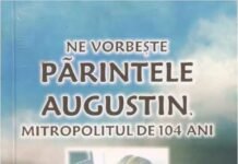 NE VORBEŞTE PĂRINTELE AUGUSTIN, MITROPOLITUL DE 104 ANI, VOL. III